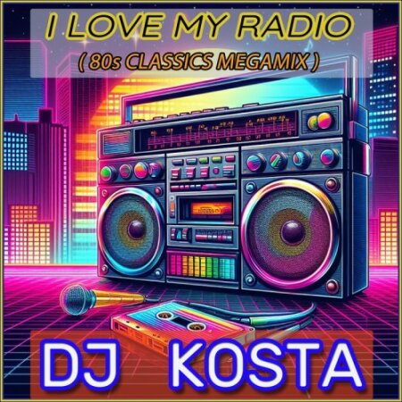 Various Artists - I Love My Radio (80s Classics Megamix) By DJ Kosta (2024) Mp3 320kbps